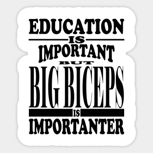 Education Is Important But big biceps Is Importanter Sticker